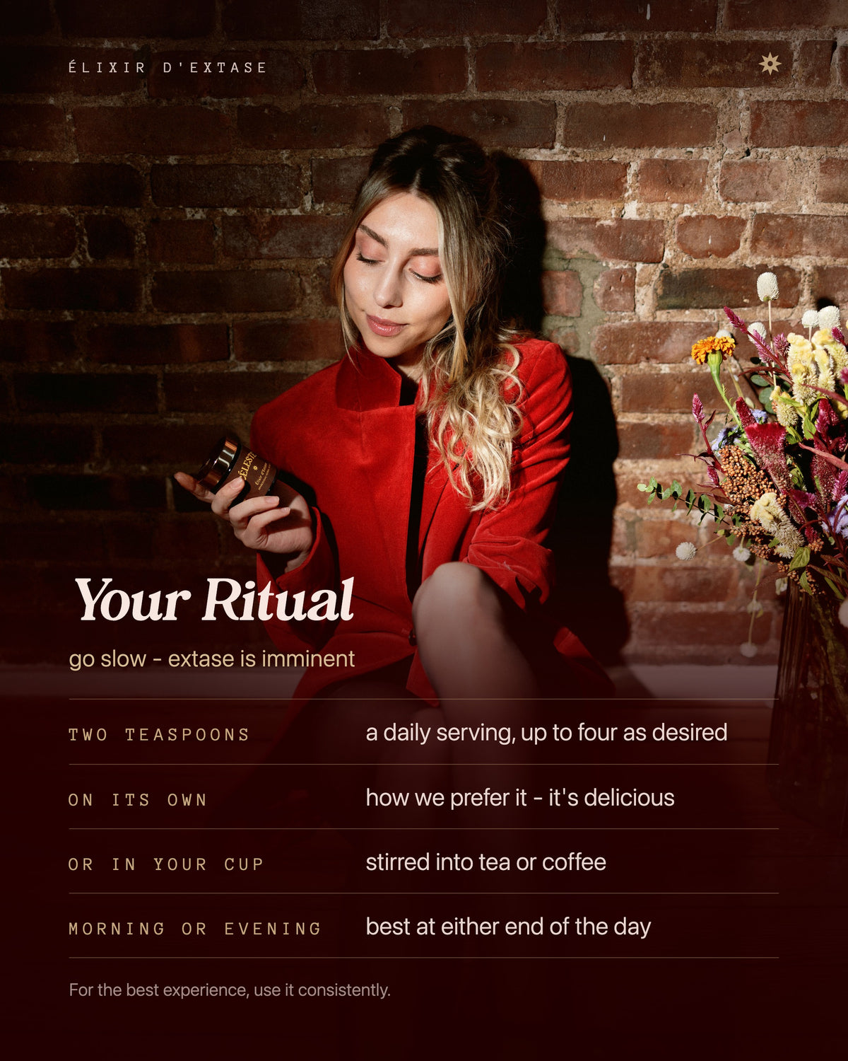 Your Ritual - how to take Élixir d'Extase: two teaspoons, on its own or in tea or coffee, morning or evening